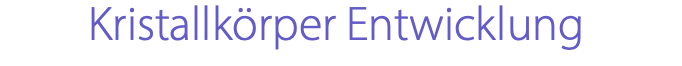 Kristallkörper Entwicklung